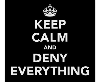 Keep calm and deny everything