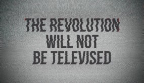 The revolution will not be televised